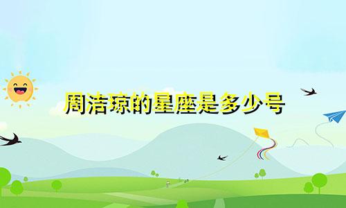 周洁琼的星座是多少号