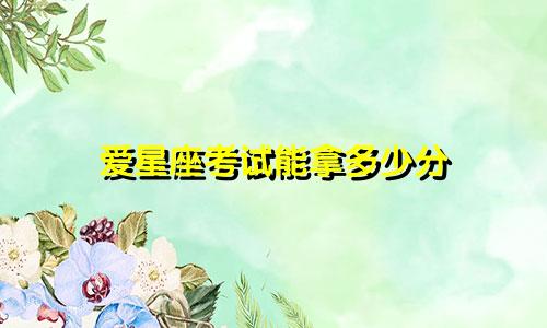 爱星座考试能拿多少分
