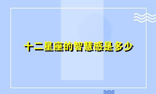 十二星座的智慧感是多少