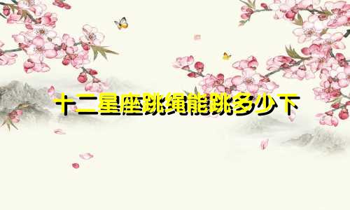 十二星座跳绳能跳多少下