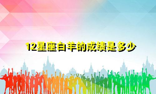 12星座白羊的成绩是多少