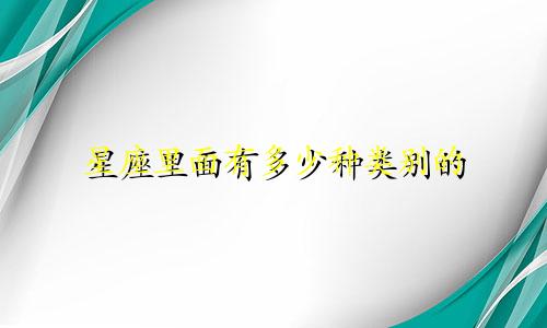 星座里面有多少种类别的