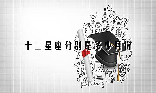 十二星座分别是多少月份