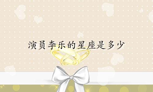 演员李乐的星座是多少