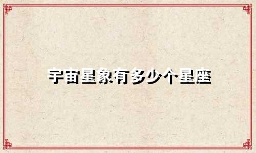 宇宙星象有多少个星座