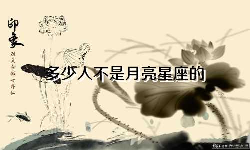 多少人不是月亮星座的