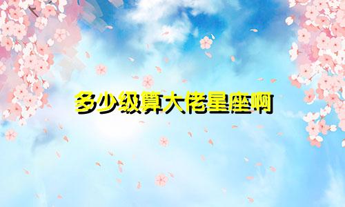 多少级算大佬星座啊
