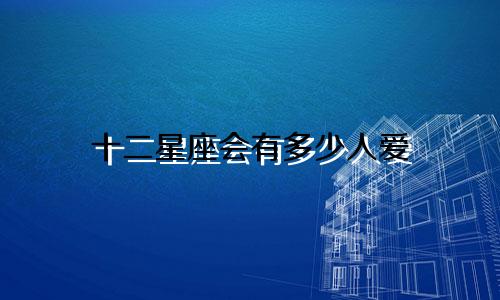 十二星座会有多少人爱