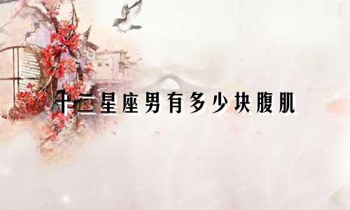 十二星座男有多少块腹肌