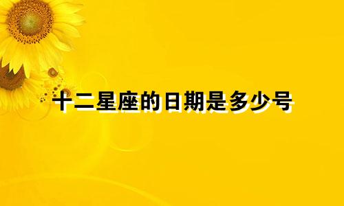 十二星座的日期是多少号