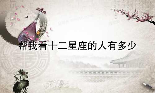 帮我看十二星座的人有多少