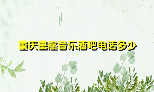 重庆星座音乐酒吧电话多少