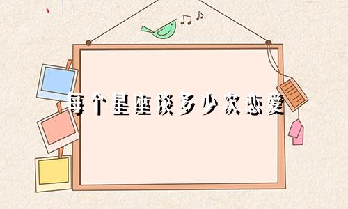 每个星座谈多少次恋爱