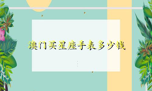 澳门买星座手表多少钱