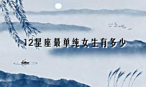 12星座最单纯女生有多少