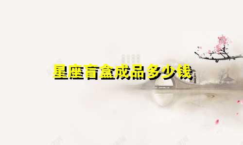 星座盲盒成品多少钱