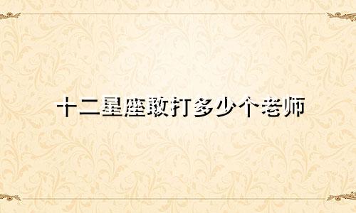 十二星座敢打多少个老师