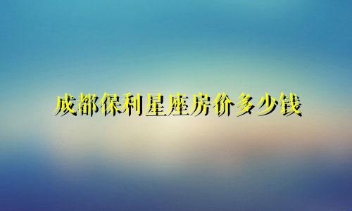 成都保利星座房价多少钱