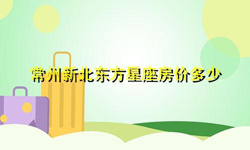 常州新北东方星座房价多少