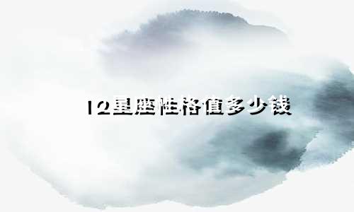 12星座性格值多少钱