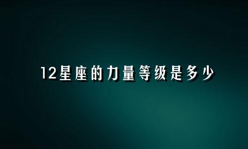 12星座的力量等级是多少