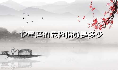 12星座的危险指数是多少