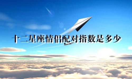 十二星座情侣配对指数是多少