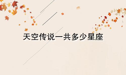 天空传说一共多少星座