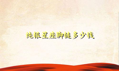 纯银星座脚链多少钱