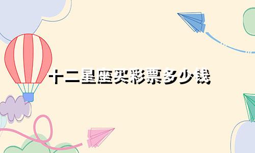 十二星座买彩票多少钱