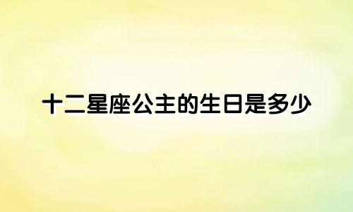 十二星座公主的生日是多少