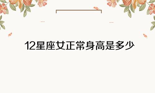 12星座女正常身高是多少