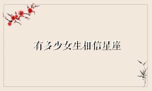 有多少女生相信星座