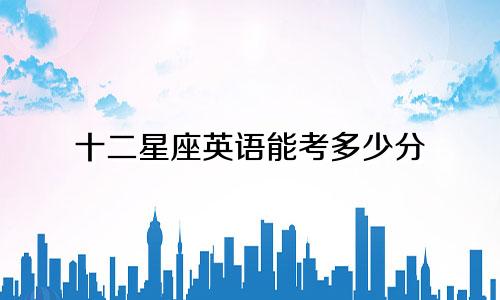 十二星座英语能考多少分