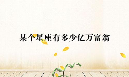 某个星座有多少亿万富翁