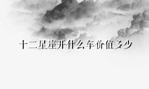 十二星座开什么车价值多少