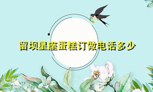 留坝星座蛋糕订做电话多少