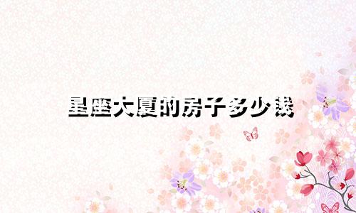 星座大厦的房子多少钱