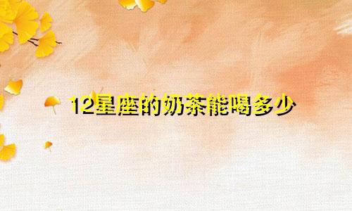 12星座的奶茶能喝多少