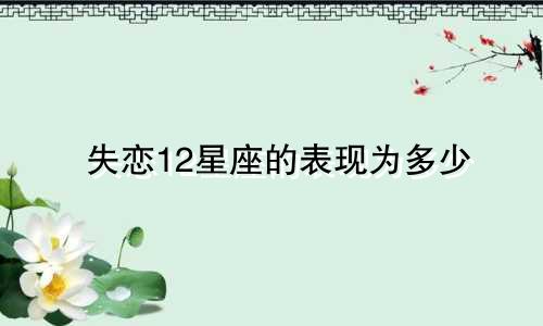 失恋12星座的表现为多少