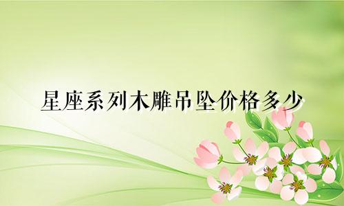 星座系列木雕吊坠价格多少