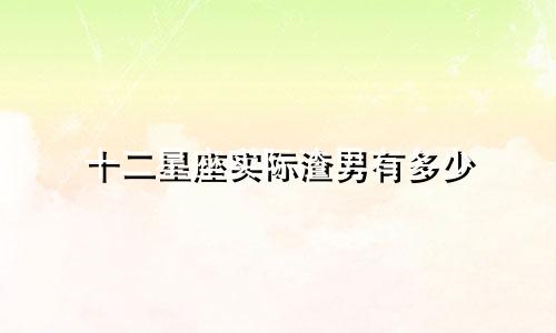 十二星座实际渣男有多少