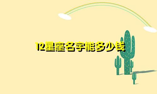 12星座名字能多少钱