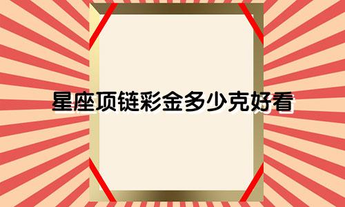 星座项链彩金多少克好看