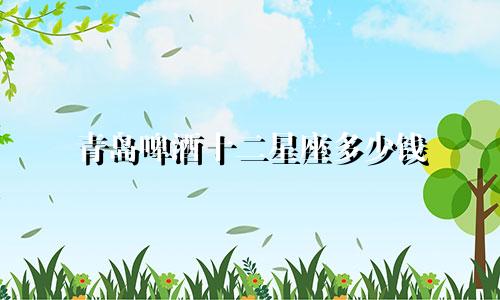 青岛啤酒十二星座多少钱