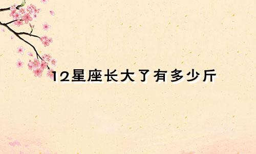 12星座长大了有多少斤