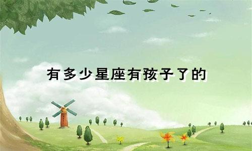 有多少星座有孩子了的