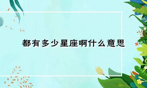 都有多少星座啊什么意思
