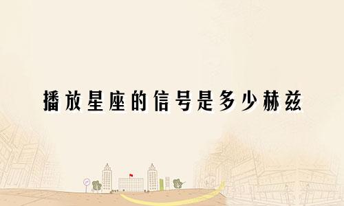 播放星座的信号是多少赫兹