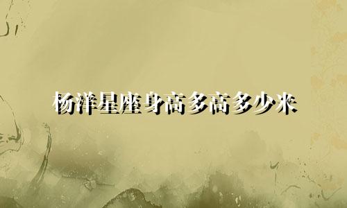 杨洋星座身高多高多少米